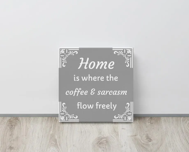 Home is Where the Coffee and Sarcasm Flow Freely - Funny Canvas Wall Art