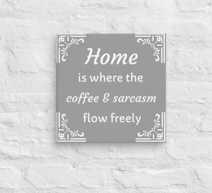 Home is Where the Coffee and Sarcasm Flow Freely - Funny Canvas Wall Art
