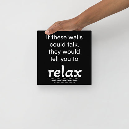 If These Walls Could Talk, They Would Tell You To Relax - Funny Canvas Wall Decor