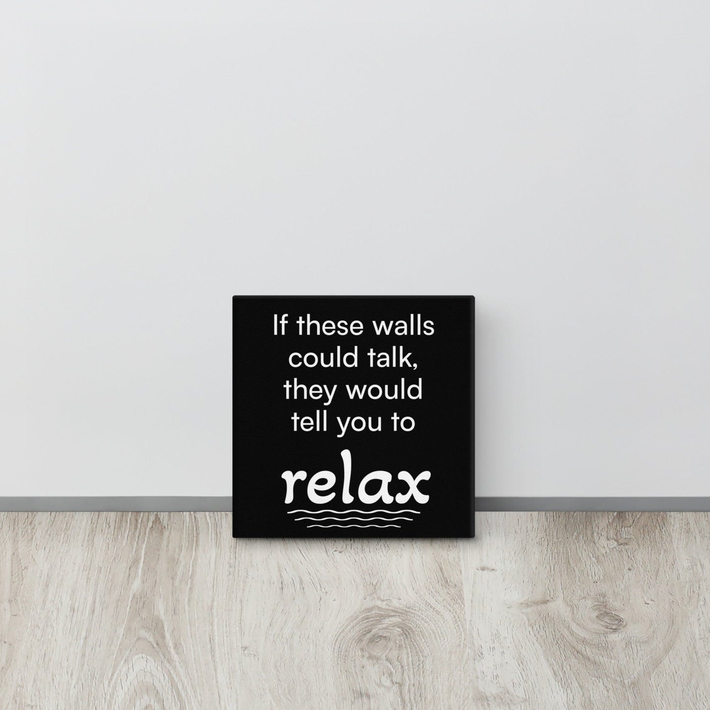 If These Walls Could Talk, They Would Tell You To Relax - Funny Canvas Wall Decor