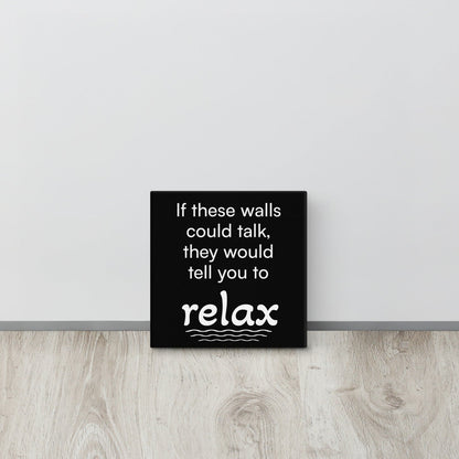 If These Walls Could Talk, They Would Tell You To Relax - Funny Canvas Wall Decor